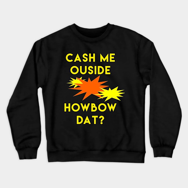 Cash Me Ouside Crewneck Sweatshirt by NinaCraig